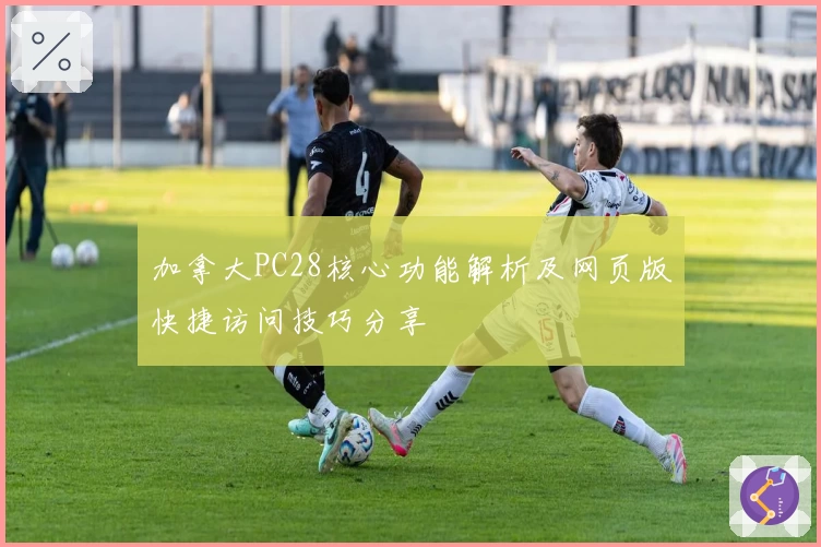 加拿大PC28核心功能解析及网页版快捷访问技巧分享