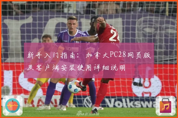 新手入门指南：加拿大PC28网页版及客户端安装使用详细说明