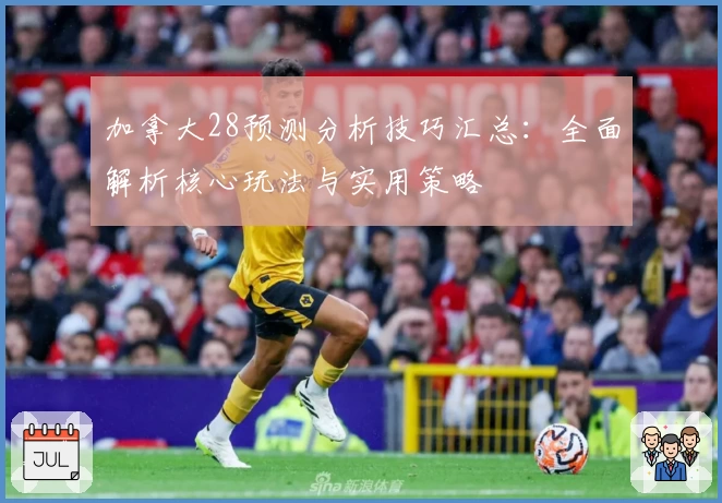 加拿大28预测分析技巧汇总:全面解析核心玩法与实用策略